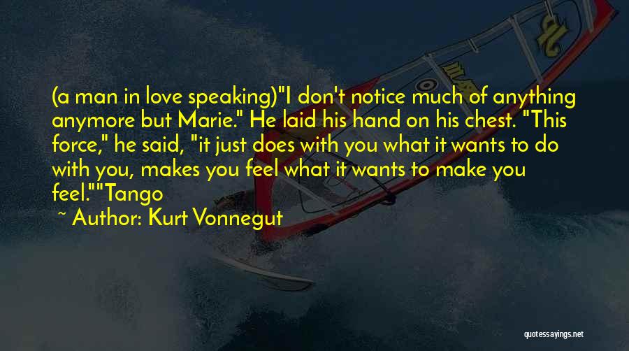 Kurt Vonnegut Quotes: (a Man In Love Speaking)i Don't Notice Much Of Anything Anymore But Marie. He Laid His Hand On His Chest.