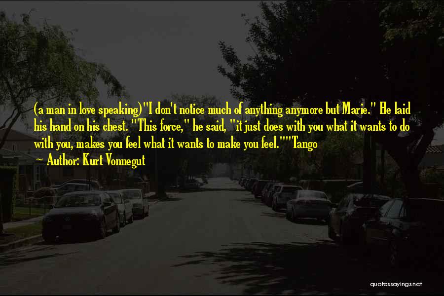 Kurt Vonnegut Quotes: (a Man In Love Speaking)i Don't Notice Much Of Anything Anymore But Marie. He Laid His Hand On His Chest.