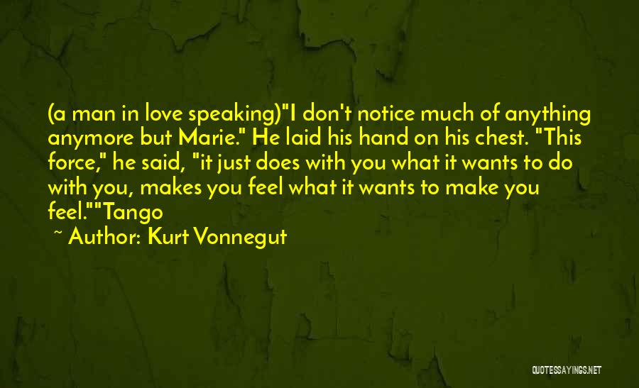 Kurt Vonnegut Quotes: (a Man In Love Speaking)i Don't Notice Much Of Anything Anymore But Marie. He Laid His Hand On His Chest.