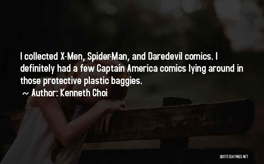 Kenneth Choi Quotes: I Collected X-men, Spider-man, And Daredevil Comics. I Definitely Had A Few Captain America Comics Lying Around In Those Protective