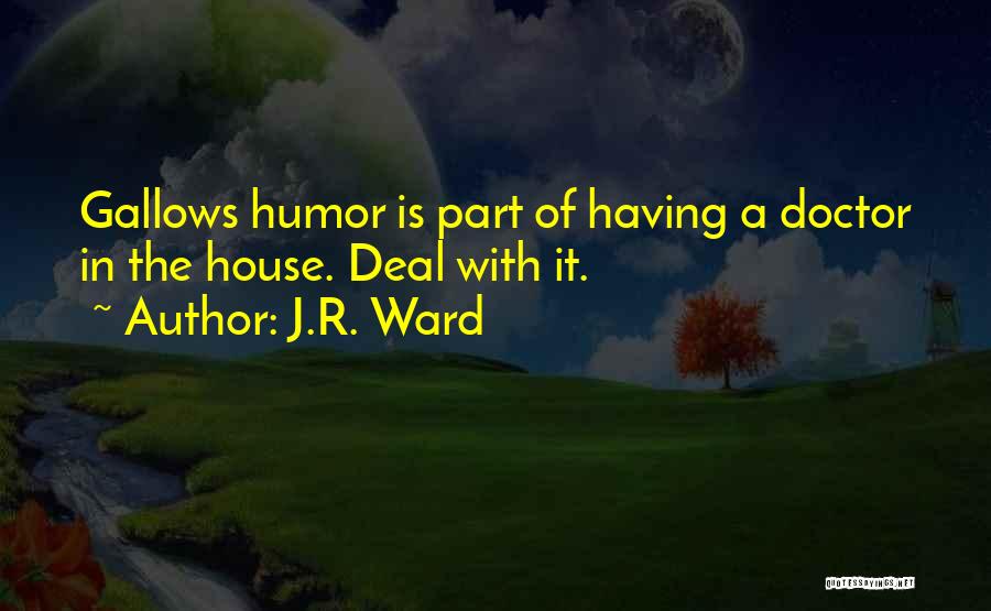 J.R. Ward Quotes: Gallows Humor Is Part Of Having A Doctor In The House. Deal With It.