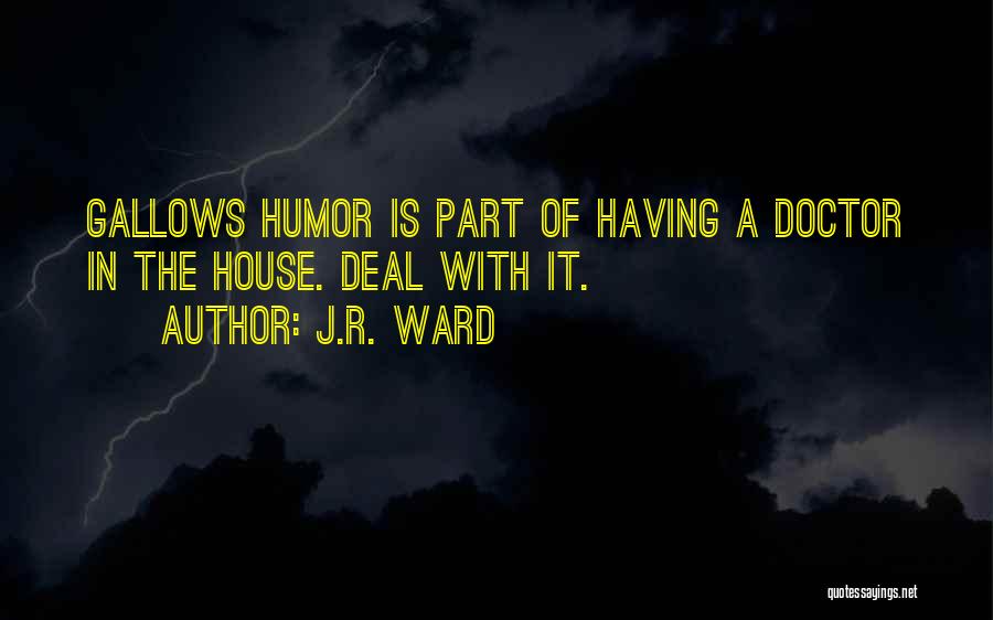 J.R. Ward Quotes: Gallows Humor Is Part Of Having A Doctor In The House. Deal With It.