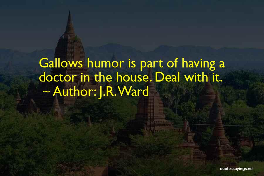 J.R. Ward Quotes: Gallows Humor Is Part Of Having A Doctor In The House. Deal With It.