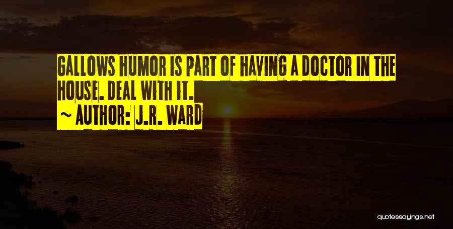 J.R. Ward Quotes: Gallows Humor Is Part Of Having A Doctor In The House. Deal With It.