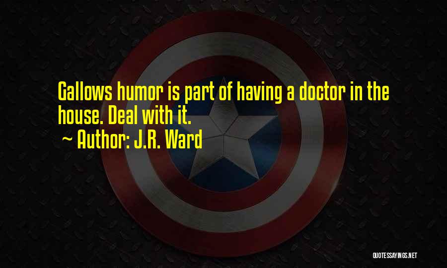 J.R. Ward Quotes: Gallows Humor Is Part Of Having A Doctor In The House. Deal With It.