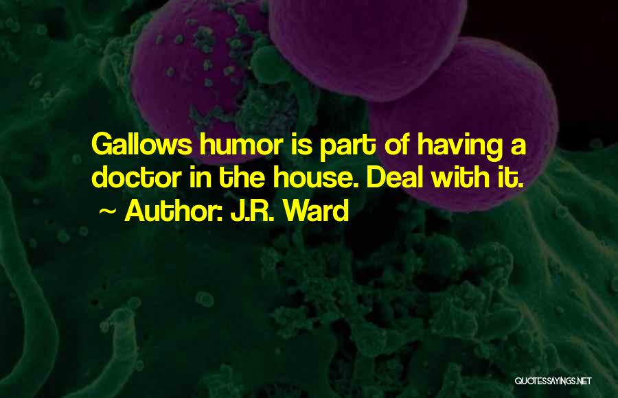 J.R. Ward Quotes: Gallows Humor Is Part Of Having A Doctor In The House. Deal With It.