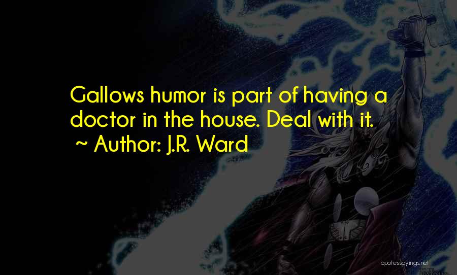 J.R. Ward Quotes: Gallows Humor Is Part Of Having A Doctor In The House. Deal With It.