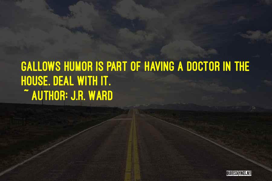 J.R. Ward Quotes: Gallows Humor Is Part Of Having A Doctor In The House. Deal With It.