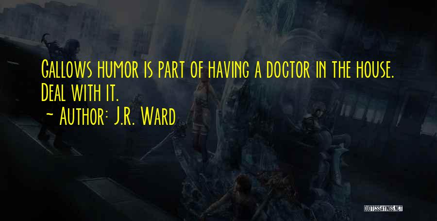 J.R. Ward Quotes: Gallows Humor Is Part Of Having A Doctor In The House. Deal With It.