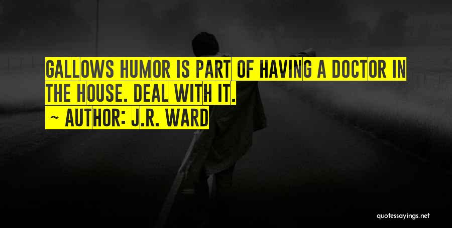 J.R. Ward Quotes: Gallows Humor Is Part Of Having A Doctor In The House. Deal With It.