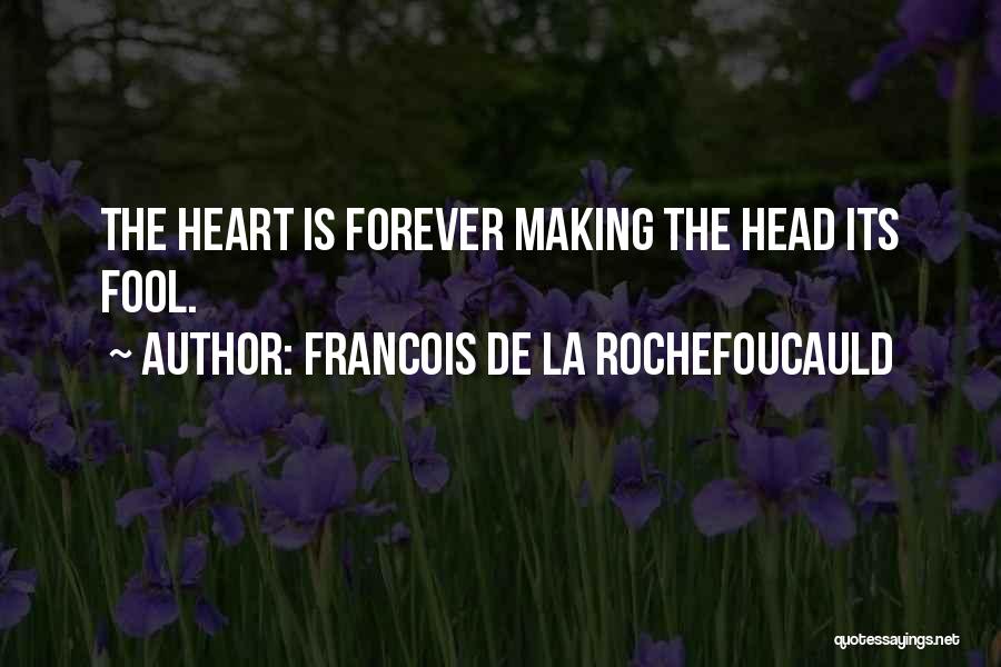 Francois De La Rochefoucauld Quotes: The Heart Is Forever Making The Head Its Fool.