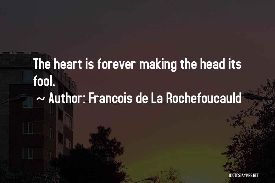 Francois De La Rochefoucauld Quotes: The Heart Is Forever Making The Head Its Fool.