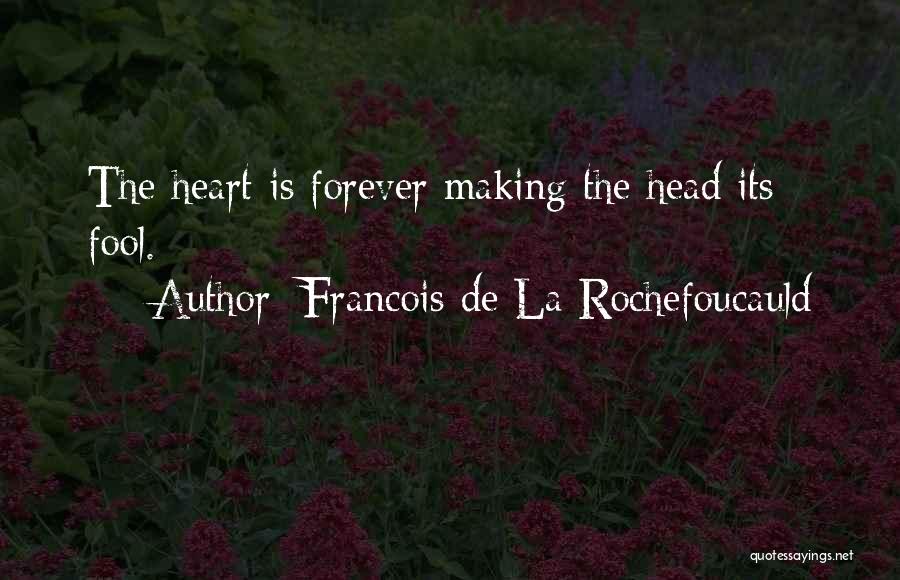 Francois De La Rochefoucauld Quotes: The Heart Is Forever Making The Head Its Fool.