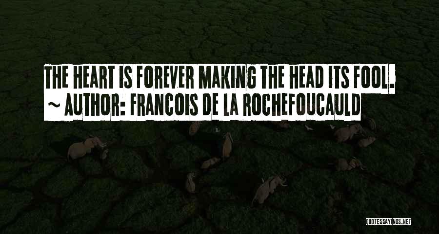 Francois De La Rochefoucauld Quotes: The Heart Is Forever Making The Head Its Fool.