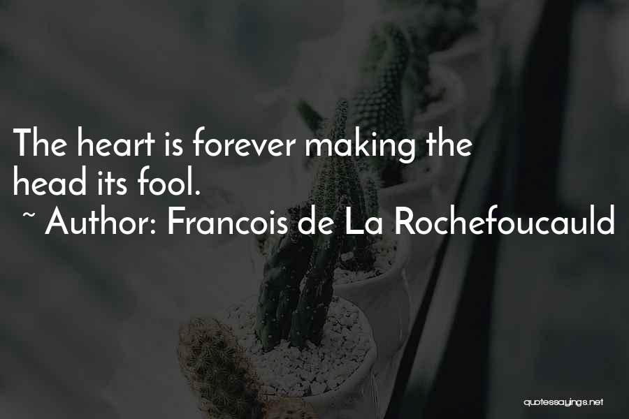 Francois De La Rochefoucauld Quotes: The Heart Is Forever Making The Head Its Fool.