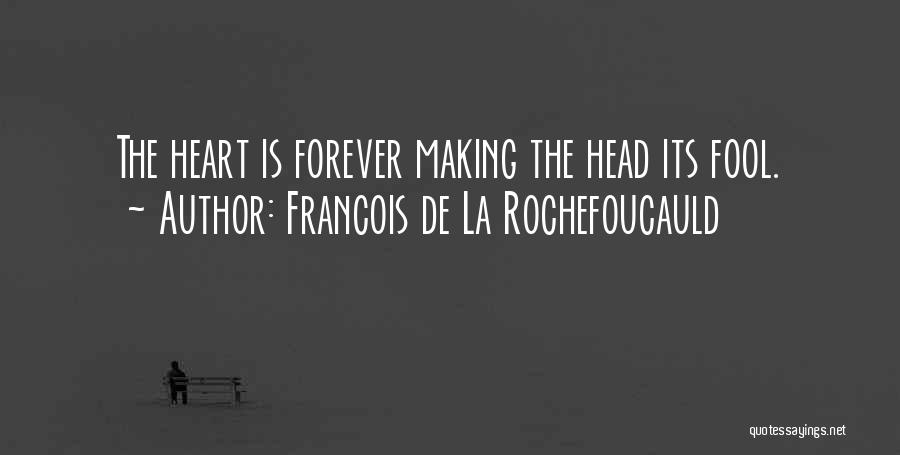 Francois De La Rochefoucauld Quotes: The Heart Is Forever Making The Head Its Fool.