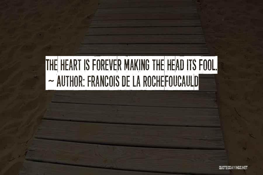 Francois De La Rochefoucauld Quotes: The Heart Is Forever Making The Head Its Fool.