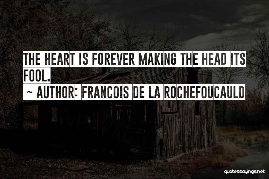 Francois De La Rochefoucauld Quotes: The Heart Is Forever Making The Head Its Fool.