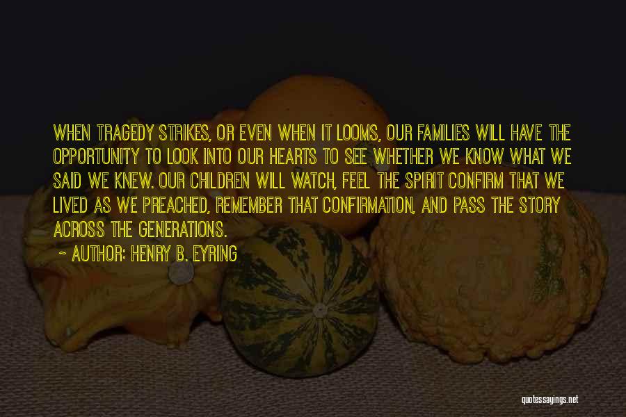 Henry B. Eyring Quotes: When Tragedy Strikes, Or Even When It Looms, Our Families Will Have The Opportunity To Look Into Our Hearts To