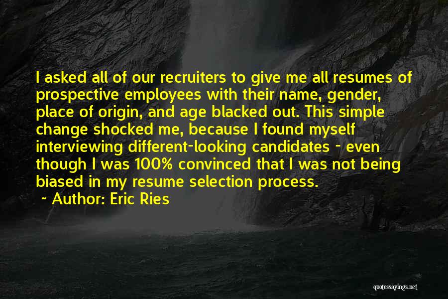 Eric Ries Quotes: I Asked All Of Our Recruiters To Give Me All Resumes Of Prospective Employees With Their Name, Gender, Place Of