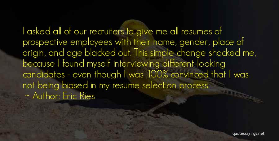 Eric Ries Quotes: I Asked All Of Our Recruiters To Give Me All Resumes Of Prospective Employees With Their Name, Gender, Place Of