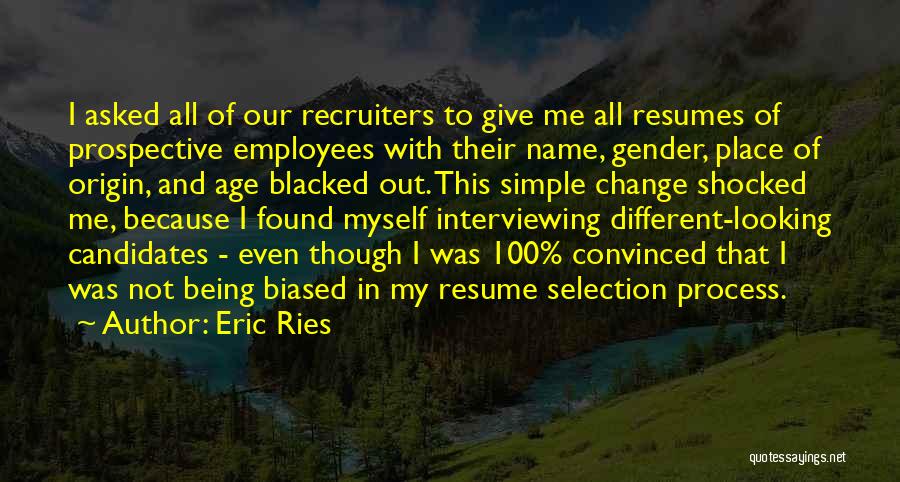 Eric Ries Quotes: I Asked All Of Our Recruiters To Give Me All Resumes Of Prospective Employees With Their Name, Gender, Place Of