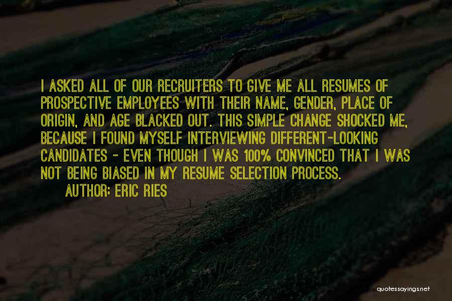 Eric Ries Quotes: I Asked All Of Our Recruiters To Give Me All Resumes Of Prospective Employees With Their Name, Gender, Place Of