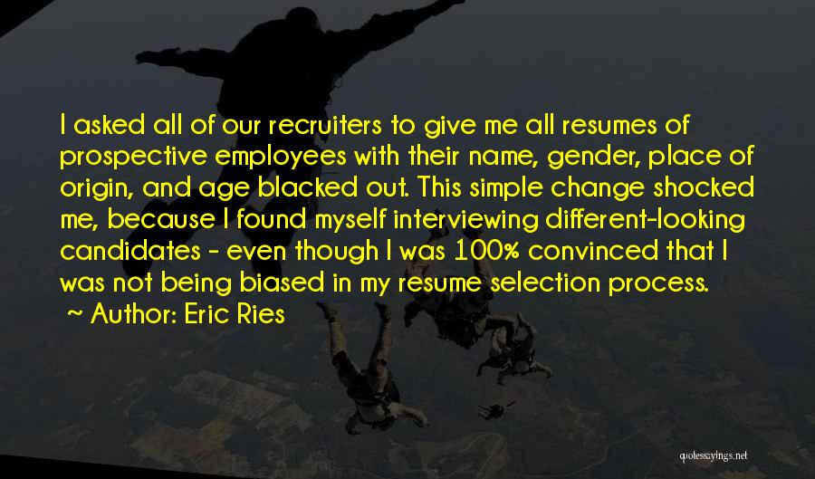 Eric Ries Quotes: I Asked All Of Our Recruiters To Give Me All Resumes Of Prospective Employees With Their Name, Gender, Place Of