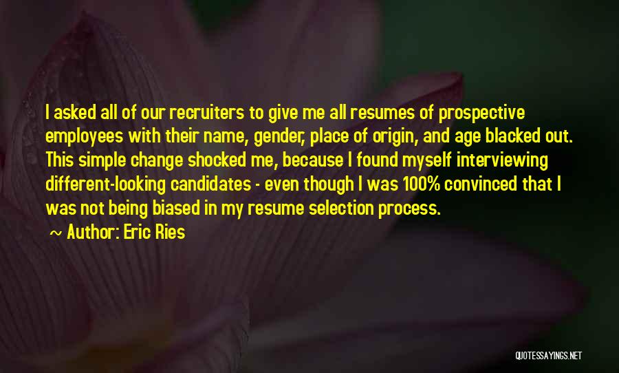 Eric Ries Quotes: I Asked All Of Our Recruiters To Give Me All Resumes Of Prospective Employees With Their Name, Gender, Place Of