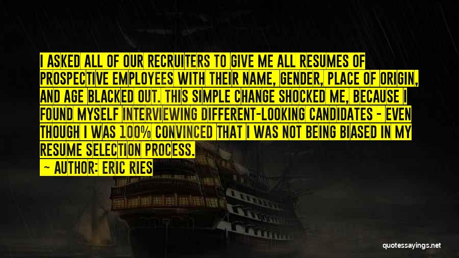 Eric Ries Quotes: I Asked All Of Our Recruiters To Give Me All Resumes Of Prospective Employees With Their Name, Gender, Place Of