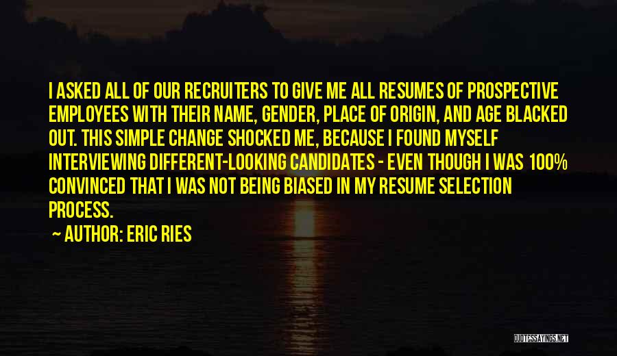 Eric Ries Quotes: I Asked All Of Our Recruiters To Give Me All Resumes Of Prospective Employees With Their Name, Gender, Place Of