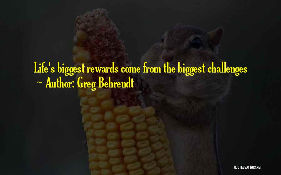 Greg Behrendt Quotes: Life's Biggest Rewards Come From The Biggest Challenges
