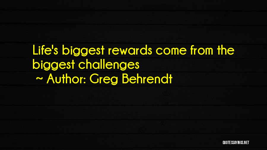 Greg Behrendt Quotes: Life's Biggest Rewards Come From The Biggest Challenges