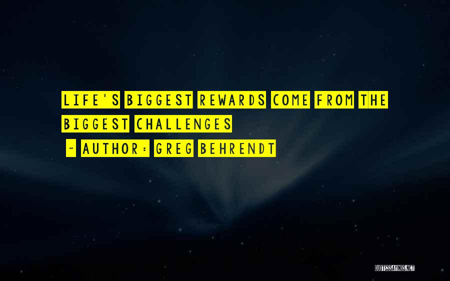 Greg Behrendt Quotes: Life's Biggest Rewards Come From The Biggest Challenges