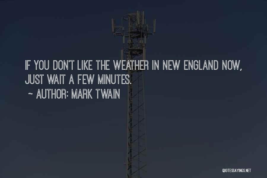 Mark Twain Quotes: If You Don't Like The Weather In New England Now, Just Wait A Few Minutes.