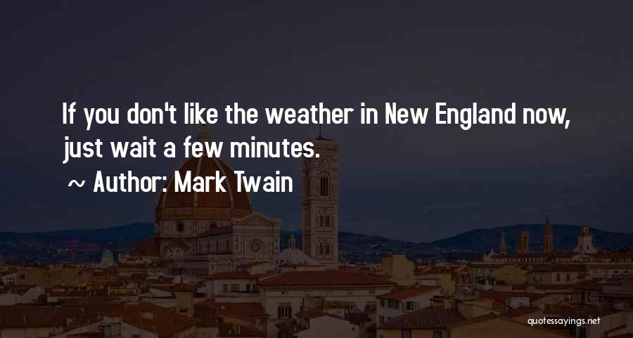 Mark Twain Quotes: If You Don't Like The Weather In New England Now, Just Wait A Few Minutes.