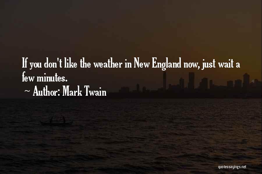 Mark Twain Quotes: If You Don't Like The Weather In New England Now, Just Wait A Few Minutes.