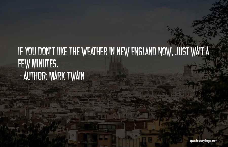 Mark Twain Quotes: If You Don't Like The Weather In New England Now, Just Wait A Few Minutes.