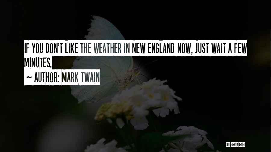 Mark Twain Quotes: If You Don't Like The Weather In New England Now, Just Wait A Few Minutes.