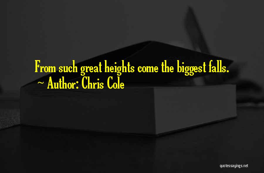Chris Cole Quotes: From Such Great Heights Come The Biggest Falls.