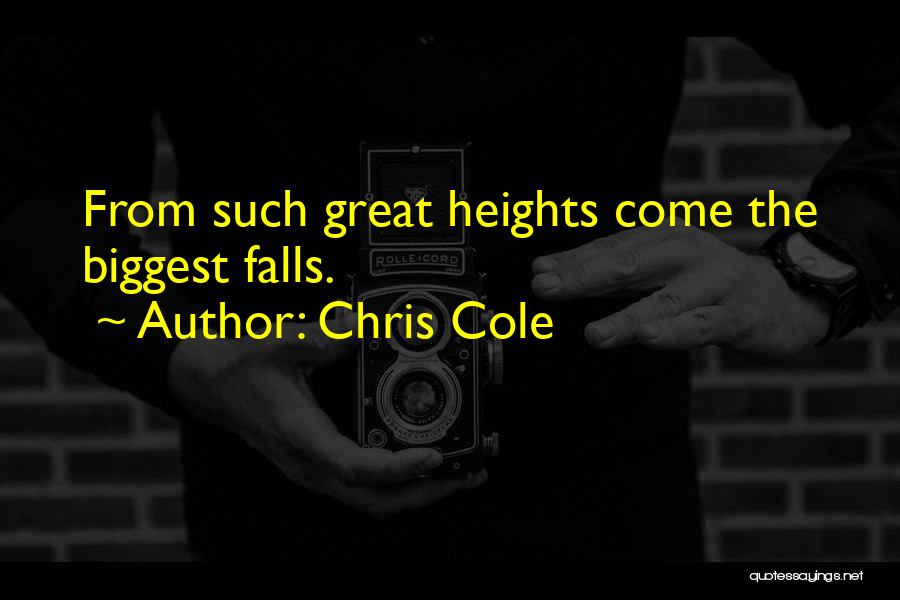 Chris Cole Quotes: From Such Great Heights Come The Biggest Falls.