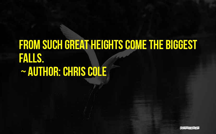 Chris Cole Quotes: From Such Great Heights Come The Biggest Falls.