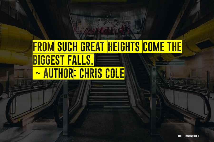 Chris Cole Quotes: From Such Great Heights Come The Biggest Falls.