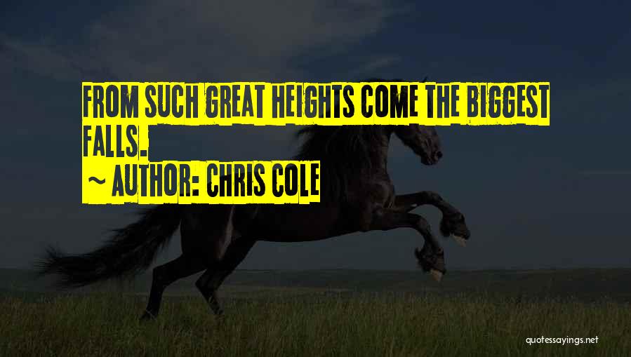 Chris Cole Quotes: From Such Great Heights Come The Biggest Falls.