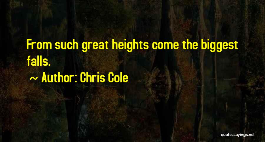 Chris Cole Quotes: From Such Great Heights Come The Biggest Falls.