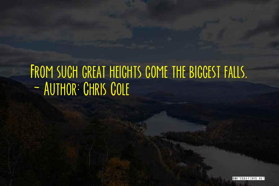 Chris Cole Quotes: From Such Great Heights Come The Biggest Falls.