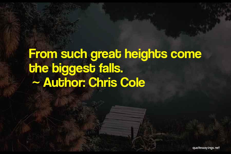 Chris Cole Quotes: From Such Great Heights Come The Biggest Falls.