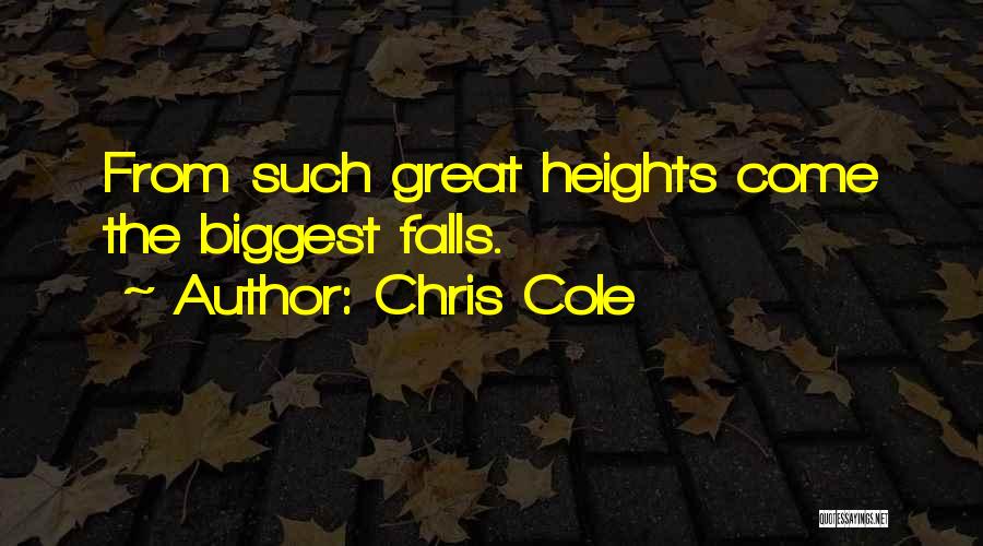 Chris Cole Quotes: From Such Great Heights Come The Biggest Falls.