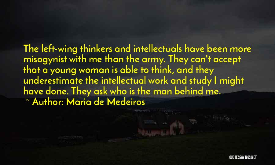 Maria De Medeiros Quotes: The Left-wing Thinkers And Intellectuals Have Been More Misogynist With Me Than The Army. They Can't Accept That A Young