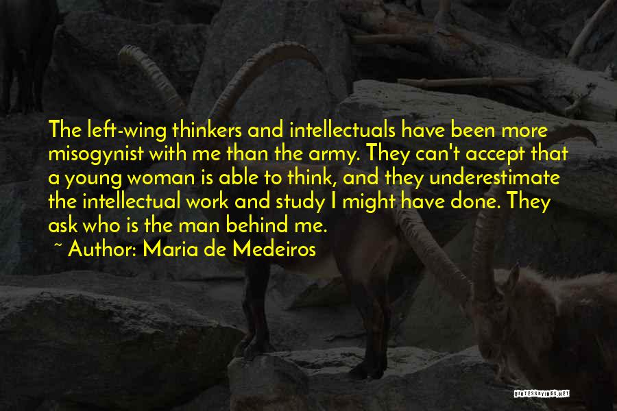 Maria De Medeiros Quotes: The Left-wing Thinkers And Intellectuals Have Been More Misogynist With Me Than The Army. They Can't Accept That A Young